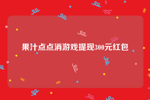 果汁点点消游戏提现300元红包