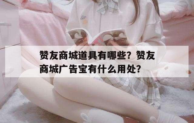 赞友商城道具有哪些？赞友商城广告宝有什么用处？