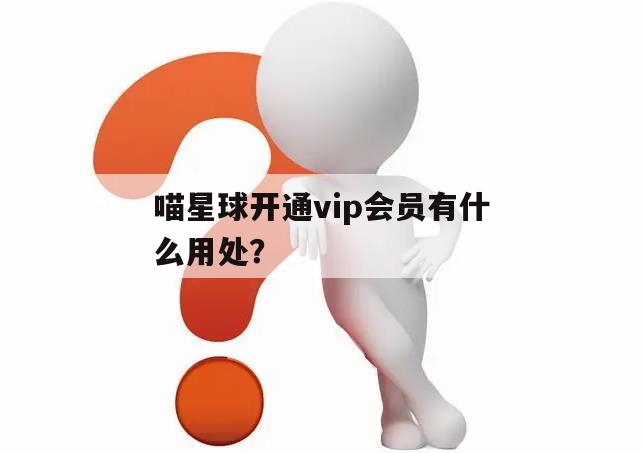 喵星球开通vip会员有什么用处？