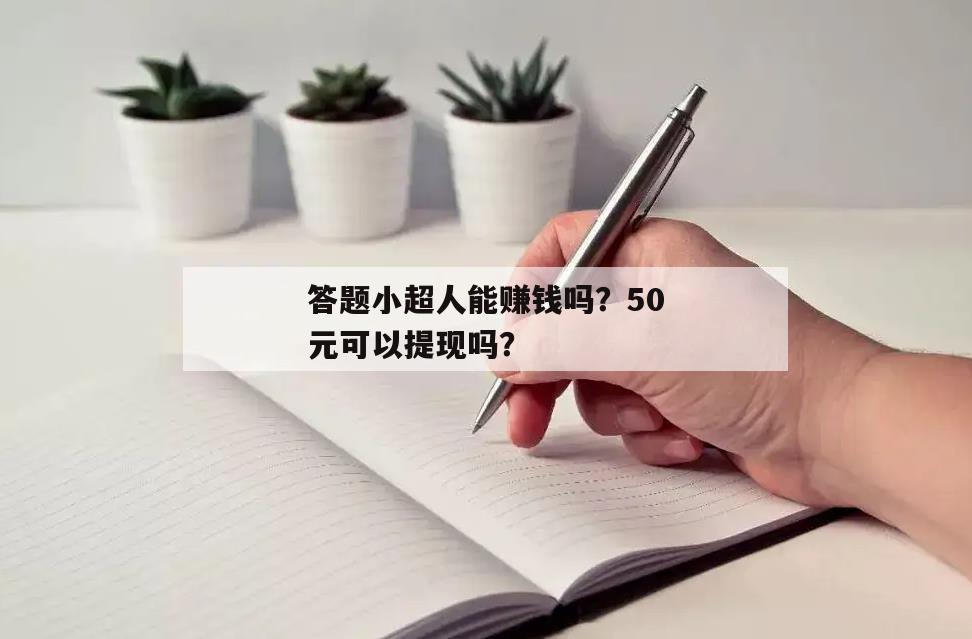 答题小超人能赚钱吗？50元可以提现吗？